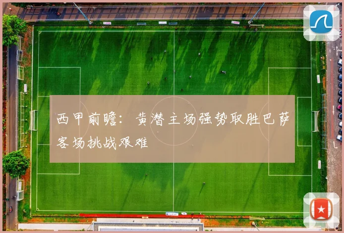 西甲前瞻：黄潜主场强势取胜巴萨客场挑战艰难