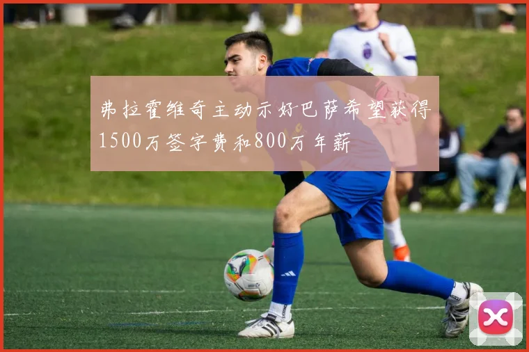 弗拉霍维奇主动示好巴萨希望获得1500万签字费和800万年薪